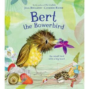 Bert, the Bowerbird: The Small Bird with a Big Heart -- Julia Donaldson